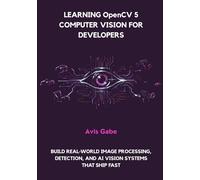 Learning OpenCV 5 Computer Vision for Developers: Build Real-World Image Processing, Detection, and AI Vision Systems That Ship Fast