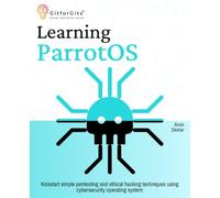 Learning ParrotOS: Kickstart simple pentesting and ethical hacking techniques using cybersecurity operating system
