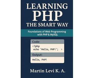 LEARNING PHP THE SMART WAY: Foundations of Web Programming with PHP & MySQL