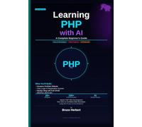 Learning PHP with AI : A Beginner’s Complete Guide: Master PHP Web Development from Zero to Confident Web Developer using the Power of AI Assistance