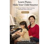 Learning Piano, Makes Your Child Smarter: Volume I: How Piano Training Boosts Focus, Memory, and Intelligence in Children