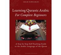 Learning Quranic Arabic for Complete Beginners: A Step by Step Self-Teaching Guide to the Arabic Language of the Quran