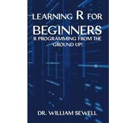 Learning R for Beginners: R Programming From The Ground Up!