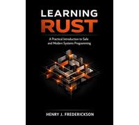 Learning Rust: A Practical Introduction to Safe and Modern Systems Programming