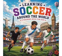 Learning Soccer Around the World: A Fun Geography & Soccer Coloring Book for Kids Ages 6-10