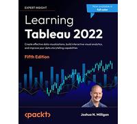 Learning Tableau 2022: Create effective data visualizations, build interactive visual analytics, and improve your data storytelling capabilities