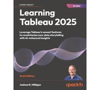 Learning Tableau 2025: Leverage Tableau's newest features to revolutionize your data storytelling with AI-enhanced insights