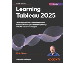 Learning Tableau 2025: Leverage Tableau's newest features to revolutionize your data storytelling with AI-enhanced insights