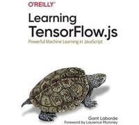 Learning Tensorflow.js by Gant Laborde Gant Laborde (Auteur)