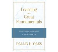 Learning the Great Fundamentals Jesus Christ, Priesthood, and the Plan of Salvation - Dalin H. Oaks - Deseret Book Company - ebook (ePub) - Livre