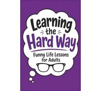 Learning the Hard Way: Funny Life Lessons for Adults