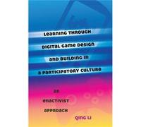 Learning Through Digital Game Design And Building In A Participatory Culture: An Enactivist Approach: 14 (New Literacies And Digital Epistemologies) (Paperback) Qing Li, (Auteur)