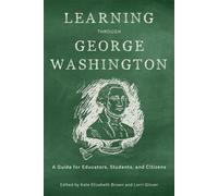 Learning Through George Washington A Guide for Educators, Students, and Citizens - Dr. Kate Elizabeth Brown PhD - University of Virginia Press - ebook (ePub) - Livre