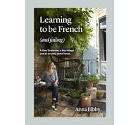 Learning to Be French, and Failing: A New Zealander, a Tiny Village & an Ancient Stone House