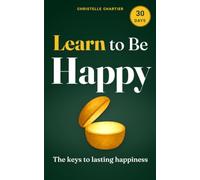 Learning to Be Happy: a simple 30-day guide to lasting joy and inner peace: Unlock lasting happiness & mental wellness with practical steps & transformative habits for a more joyful life