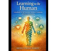 Learning to be Human: A Workbook for Self-Awareness, Resilience, Community, and Civic Understanding