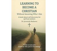 Learning to Become a Christian Without Knowing Who I Am: A book about self discovery for spiritual seekers