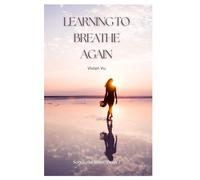 Learning to Breathe Again: Rebuilding Life One Day at a Time