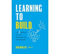 Learning to Build: The 5 Bedrock Skills of Innovators and Entrepreneurs