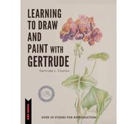 LEARNING TO DRAW AND PAINT WITH GERTRUDE: OVER 50 STUDIES FOR REPRODUCTION