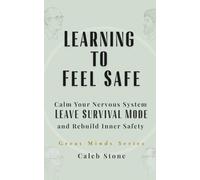Learning to Feel Safe: Calm Your Nervous System, Leave Survival Mode, and Rebuild Inner Safety with Great Minds