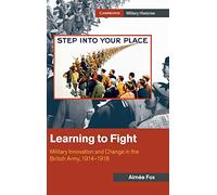 Learning to Fight: Military Innovation and Change in the British Army, 1914-1918