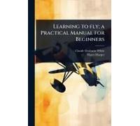 Learning To Fly; A Practical Manual For Beginners