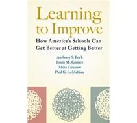 Learning To Improve: How America'S Schools Can Get Better At Getting Better (Paperback) Anthony S Bryk, Louis M Gomez, Alicia Grunow, Paul G Lemahieu (Auteur)