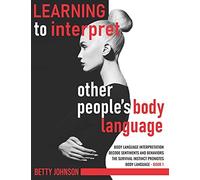 Learning To Interpret Other Peoples Body Language: Body Language Interpretation Decode Sentiments And Behaviors The Survival Instinct Promotes Body Language - Book 1