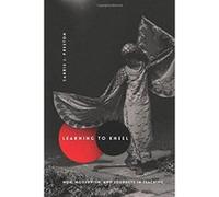 Learning to Kneel: Noh, Modernism, and Journeys in Teaching (Modernist Latitudes) - [Livre en VO] Carrie J Preston (Auteur)