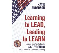 Learning to Lead, Leading to Learn: Lessons from Toyota Leader Isao Yoshino on a Lifetime of Continuous Learning