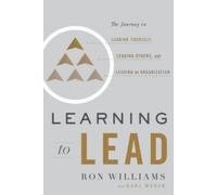Learning To Lead: The Journey To Leading Yourself, Leading Others, And Leading An Organization