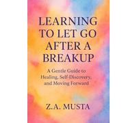 Learning to Let Go After a Breakup: A Gentle Guide to Healing, Self-Discovery, and Moving Forward