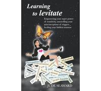 Learning to levitate: Empowering your super power of sensitivity, unravelling your misconceptions of triggers, healing your hidden traumas