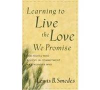 Learning to Live the Love We Promise: For People Who Believe in Commitment...and Wonder Why Smedes, Lewis B. (Auteur)