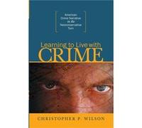 Learning to Live with Crime American Crime Narrative in the Neoconservative Turn by Christopher P Wilson Christopher P Wilson (Auteur)