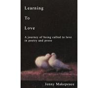 Learning To Love: A journey of being called to love in poetry and prose