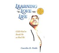 Learning To Love My Life: GOD Had to Break Me to Heal Me