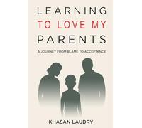 Learning to Love My Parents: A Journey from Blame to Acceptance | A Memoir of Overcoming Childhood and Generational Trauma, Confronting Anxiety, and ... toward Growth and Mental Health Recovery