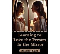 Learning to Love the Person in the Mirror.: Discover self-worth, heal old wounds, and finally become your own source of love.