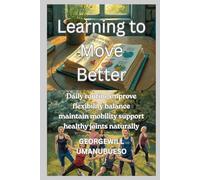 Learning to Move Better: Daily routine improve flexibility balance maintain mobility support healthy joints naturally