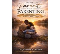 LEARNING TO PARENT WHILE PARENTING: When No One Taught You How