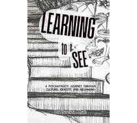 Learning To See: A Psychaitrist’s Journey Through Culture, Identity, and Belonging