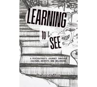 Learning To See: A Psychiatrist’s Journey through Culture, Identity and Belonging