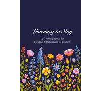 Learning To Stay: A Gentle Journal for Healing and Returning to Yourself