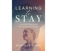 Learning To Stay: How God Transformed My Pain Into His Purpose Paperback Book By Michelle O'neil