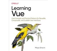 Learning Vue: Core Concepts and Practical Patterns for Reusable, Composable, and Scalable User Interfaces