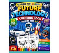 Learning with Coloring: Future Technology Coloring Book for Kids Ages 4-8: 30 Technology Coloring Pages with Color Reference Guides | Robots, Drones, Electric Cars, AI Gadgets, Space Rockets and More