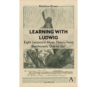 Learning with Ludwig Eight Lessons in Music Theory from Beethoven’s 'Ode to Joy' - Matthew Brown - Anthem Press - ebook (ePub) - Livre