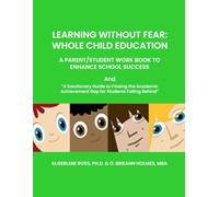 LEARNING WITHOUT FEAR: WHOLE CHILD EDUCATION: A PARENT/STUDENT WORK BOOK TO ENHANCE SCHOOL SUCCESS